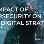 The Impact of Cybersecurity on Your Digital Strategy