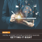 Digital Account Opening in Business Banking Getting It Right