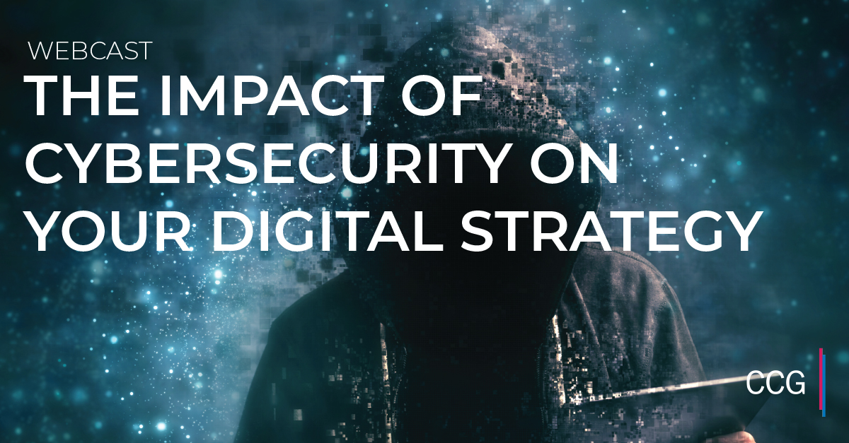 The Impact of Cybersecurity on Your Digital Strategy CCG Insights